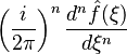 \displaystyle \left (\frac{i}{2\pi}\right)^n \frac{d^n \hat{f}(\xi)}{d\xi^n}\,