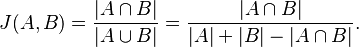  J(A,B) = {{|A \cap B|}\over{|A \cup B|}} = {{|A \cap B|}\over{|A| + |B| - |A \cap B|}}.