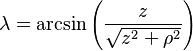 \lambda = \arcsin\left(\frac{z}{\sqrt{z^2+\rho^2}}\right)