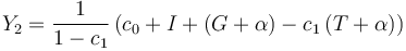 Y_2 = \frac {1} {1 - c_1} \left ( c_0 + I + \left ( G + \alpha \right ) - c_1 \left ( T + \alpha \right ) \right )