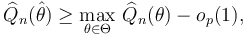 
    \widehat Q_n(\hat\theta) \geq  \max_{\theta\in\Theta}\,\widehat Q_n(\theta) - o_p(1),
  