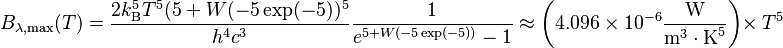 B_{\lambda,\text{max}}(T) =\frac{2k_\mathrm{B}^5T^5(5+W(-5\exp(-5))^5}{h^4c^3}\frac 1{e^{5+W(-5\exp(-5))} - 1}\approx \left( 4.096 \times 10^{-6} \frac{\text{W}}{\text{m}^{3} \cdot \text{K}^{5}} \right) \times ~T^5