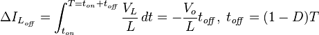 \Delta I_{L_\mathit{off}}=\int_{t_\mathit{on}}^{T=t_\mathit{on}+t_\mathit{off}}\frac{V_L}{L}\, dt=-\frac{V_o}{L}t_\mathit{off},\; t_\mathit{off} = (1-D)T