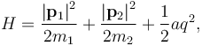 
H = 
\frac{\left| \mathbf{p}_{1} \right|^{2}}{2m_{1}} + 
\frac{\left| \mathbf{p}_{2} \right|^{2}}{2m_{2}} + 
\frac{1}{2} a q^{2},
