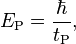 E_\mathrm{P} = {\frac{\hbar} {t_\mathrm{P}}},