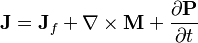  \mathbf{J} = \mathbf{J}_f + \nabla\times\mathbf{M} + \frac{\partial\mathbf{P}}{\partial t}