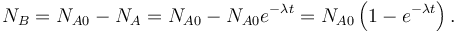  N_B = N_{A0} - N_A = N_{A0} - N_{A0}e^{-{\lambda}t} = N_{A0} \left ( 1 - e^{-{\lambda}t} \right ).