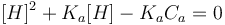 [H]^2 + K_a[H] - K_a C_a = 0