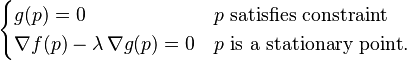 \begin{cases}
   g(p)=0 & p \text{ satisfies constraint}  \\
   \nabla f(p)-\lambda \, \nabla g(p) = 0 & p \text{ is a stationary point}.
\end{cases}