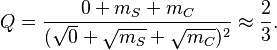 Q = \frac{0 + m_{S} + m_{C}}{(\sqrt{0}+\sqrt{m_{S}}+\sqrt{m_{C}})^2} \approx \frac{2}{3}.