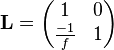  \mathbf{L} = \begin{pmatrix} 1 & 0 \\ \frac{-1}{f} & 1 \end{pmatrix} 