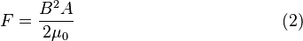 F = \frac{B^2 A}{2 \mu_0}   \qquad \qquad \qquad \qquad \qquad \qquad (2)   \,