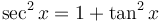 \,\ \sec^2 x = 1+\tan^2 x