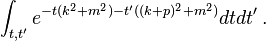  \int_{t,t'} e^{-t(k^2+m^2) - t'((k+p)^2 +m^2) } dt dt'\,. 