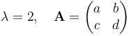  \lambda = 2, \quad \mathbf{A} =\begin{pmatrix}
a & b \\
c & d \\
\end{pmatrix} 