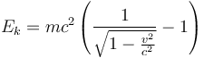 E_{k}=mc^{2}\left(\frac{1}{\sqrt{1-\frac{v^{2}}{c^{2}}}}-1\right)