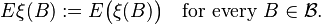 E \xi (B) := E \bigl( \xi(B) \bigr) \quad \text{for every } B \in \mathcal{B}.