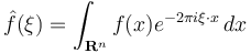 \hat{f}(\xi) = \int_{\mathbf{R}^n} f(x)e^{-2\pi i \xi\cdot x}\,dx