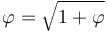 \varphi = \sqrt{1 + \varphi}