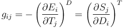 
g_{ij} = -\left ( \frac{\partial E_i}{\partial T_j} \right )^D
 = \left ( \frac{\partial S_j}{\partial D_i} \right )^T
