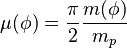 \mu(\phi)={\displaystyle \frac{\pi}{2}\frac{m(\phi)}{m_p}}\,\!