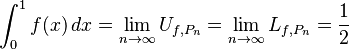 \begin{align}
\int_{0}^{1}f(x) \, dx &= \lim_{n \to \infty} U_{f,P_n} =\lim_{n \to \infty} L_{f,P_n}  = \frac{1}{2}
\end{align}