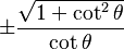 \pm\frac{\sqrt{1 + \cot^2 \theta}}{\cot \theta}\! 