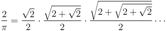  \frac2\pi = \frac{\sqrt2}2 \cdot \frac{\sqrt{2+\sqrt2}}2 \cdot \frac{\sqrt{2+\sqrt{2+\sqrt2}}}2 \cdots