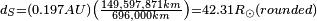 \begin{smallmatrix}d_S = {\left ( 0.197 AU \right )} {\left ( {\frac {149,597,871 km}{696,000 km}} \right )} = 42.31 R_{\odot} (rounded)\end{smallmatrix}