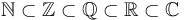 \mathbb{N} \subset \mathbb{Z} \subset \mathbb{Q} \subset \mathbb{R} \subset \mathbb{C}