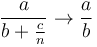 \frac{a}{b+\frac{c}{n}} \to \frac{a}{b}