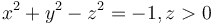  x^2 + y^2 - z^2  = -1 , z > 0  