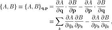 
\begin{align}
\{A,B\}  \equiv \{A,B\}_{\mathbf{q},\mathbf{p}} & = \frac{\partial A}{\partial \mathbf{q}}\cdot\frac{\partial B}{\partial \mathbf{p}} - \frac{\partial A}{\partial \mathbf{p}}\cdot\frac{\partial B}{\partial \mathbf{q}}\\
& \equiv \sum_k \frac{\partial A}{\partial q_k}\frac{\partial B}{\partial p_k} - \frac{\partial A}{\partial p_k}\frac{\partial B}{\partial q_k}\,,
\end{align}