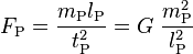  F_\text{P} = \frac{m_\text{P} l_\text{P}}{t_\text{P}^2} = G \ \frac{m_\text{P}^2}{l_\text{P}^2} 