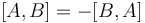 [A,B] = -[B,A]