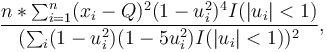 
\frac{n*\sum_{i=1}^n (x_i-Q)^2(1-u_i^2)^4 I(|u_i|<1)}{(\sum_i(1-u_i^2)(1-5u_i^2)I(|u_i|<1))^2} ,
