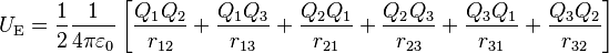 U_\mathrm{E} = \frac{1}{2} \frac{1}{4\pi\varepsilon_0} \left[ \frac{Q_1 Q_2}{r_{12}} + \frac{Q_1 Q_3}{r_{13}} + \frac{Q_2 Q_1}{r_{21}} + \frac{Q_2 Q_3}{r_{23}} + \frac{Q_3 Q_1}{r_{31}} +  \frac{Q_3 Q_2}{r_{32}}\right]