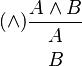 (\and) \frac{A \wedge B}{\begin{array}{c} A \\ B\end{array}}