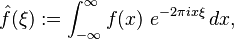 \hat{f}(\xi) := \int_{-\infty}^{\infty} f(x)\ e^{- 2\pi i x \xi}\,dx, 