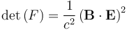  \det \left( F \right) = \frac{1}{c^2} \left( \bold B \cdot \bold E \right) ^{2} 