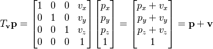  T_{\mathbf{v}} \mathbf{p} =
\begin{bmatrix}
1 & 0 & 0 & v_x \\
0 & 1 & 0 & v_y\\
0 & 0 & 1 & v_z\\
0 & 0 & 0 & 1
\end{bmatrix}
\begin{bmatrix}
p_x \\ p_y \\ p_z \\ 1
\end{bmatrix}
=
\begin{bmatrix}
p_x + v_x \\ p_y + v_y \\ p_z + v_z \\ 1
\end{bmatrix}
= \mathbf{p} + \mathbf{v} 