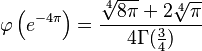 
\varphi\left(e^{-4\pi}\right) =\frac{\sqrt[4]{8\pi}+2\sqrt[4]{\pi}}{4\Gamma(\frac{3}{4})}
