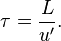 \tau=\frac{L}{u'}.