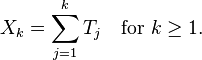  X_k = \sum_{j=1}^{k} T_j \quad \text{for } k \geq 1. 