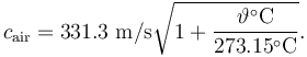 c_{\mathrm{air}} = 331.3~\mathrm{m/s} \sqrt{1 + \frac{\vartheta^{\circ}\mathrm{C}}{273.15^{\circ}\mathrm{C}}}.