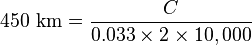 \text{450 km} = \frac{C}{0.033 \times 2 \times 10,000}