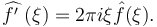 \widehat{f'\;}(\xi)=2\pi i\xi\hat{f}(\xi).