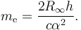 m_{\rm e} = \frac{2R_{\infty}h}{c\alpha^2}.