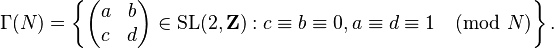 \Gamma(N) = \left\{ \begin{pmatrix} a & b \\ c & d \end{pmatrix} \in \text{SL}(2, \mathbf{Z}) : c \equiv b \equiv 0, a \equiv d \equiv 1 \pmod{N} \right\}.