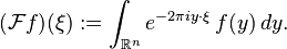 (\mathcal{F}f)(\xi):=\int_{\mathbb{R}^n} e^{-2\pi iy\cdot\xi} \, f(y)\,dy.